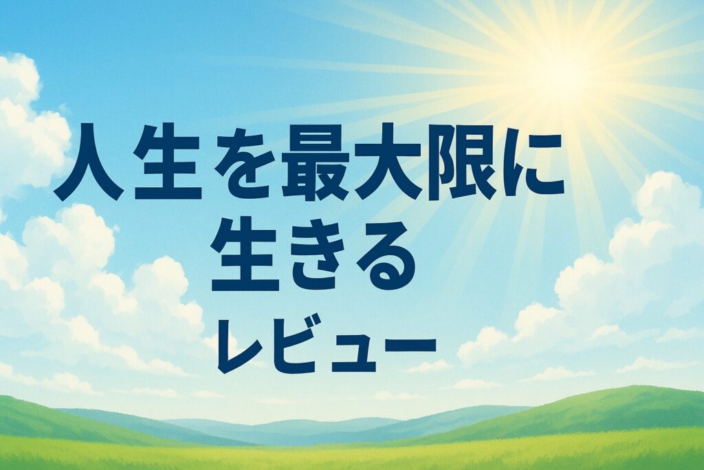 『人生を最大限に生きる』レビュー|自己啓発の源流を1冊に詰め込んだ本